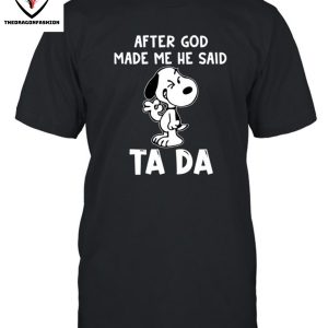 After God Made Me He Said Ta Da T-Shirt