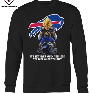 Buffalo Bills It Not Over When You Lose It Over When You Quit T-Shirt