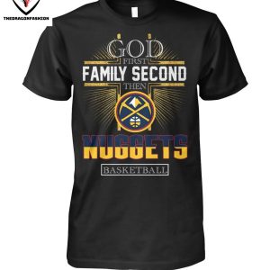 Got First Family Second Then Denver Nuggets Basketball T-Shirt