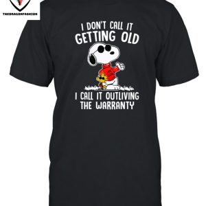 I Don’t Call It Getting Old I Call It Outliving The Warranty T-Shirt