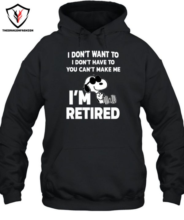 I Don’t Want To I Don’t Have To You Can’t Make Me I’m Retired T-Shirt