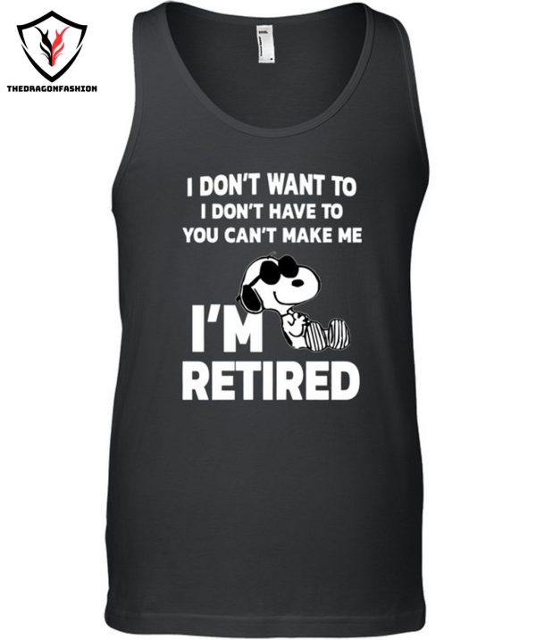 I Don’t Want To I Don’t Have To You Can’t Make Me I’m Retired T-Shirt