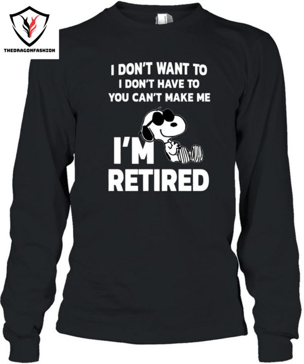 I Don’t Want To I Don’t Have To You Can’t Make Me I’m Retired T-Shirt