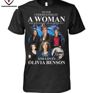 Never Underestimate A Woman Who Is A Fan Of Law & Order SVU And Loves Olivia Benson Signature T-Shirt