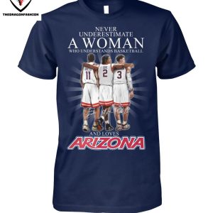 Never Underestimate A Woman Who Understands Basketball And Love Arizona Wildcats T-Shirt