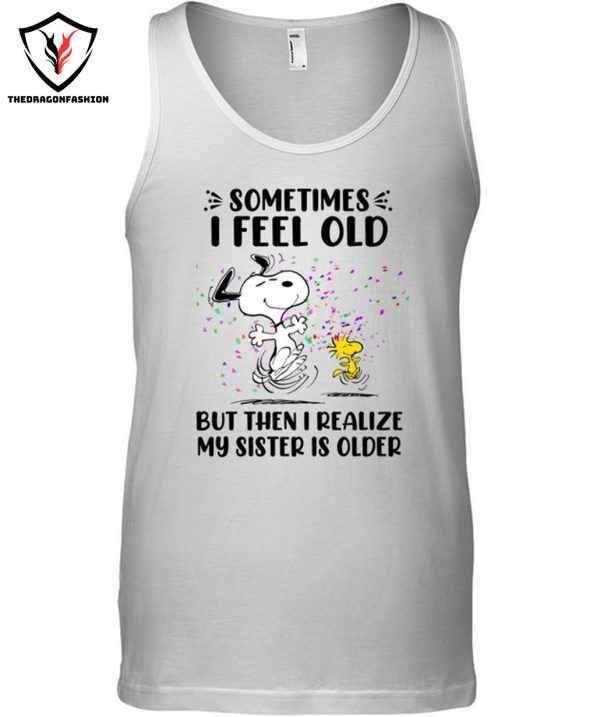 Sometimes I Feel Old But Then I Realize My Sister Is Older T-Shirt