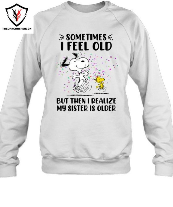 Sometimes I Feel Old But Then I Realize My Sister Is Older T-Shirt