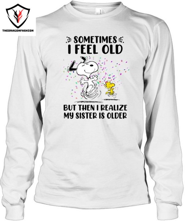 Sometimes I Feel Old But Then I Realize My Sister Is Older T-Shirt