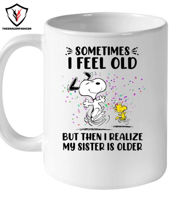 Sometimes I Feel Old But Then I Realize My Sister Is Older T-Shirt