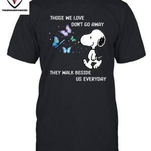 Those We Love Don’t Go Away Thay Walk Beside Us Everyday T-Shirt