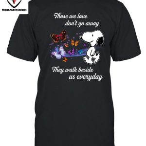 Those We Love Don’t Go Away They Walk Beside Us Everyday T-Shirt