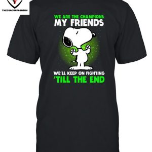 We Are The Champions My Friends We’ll Keep On Fighting Till The End T-Shirt