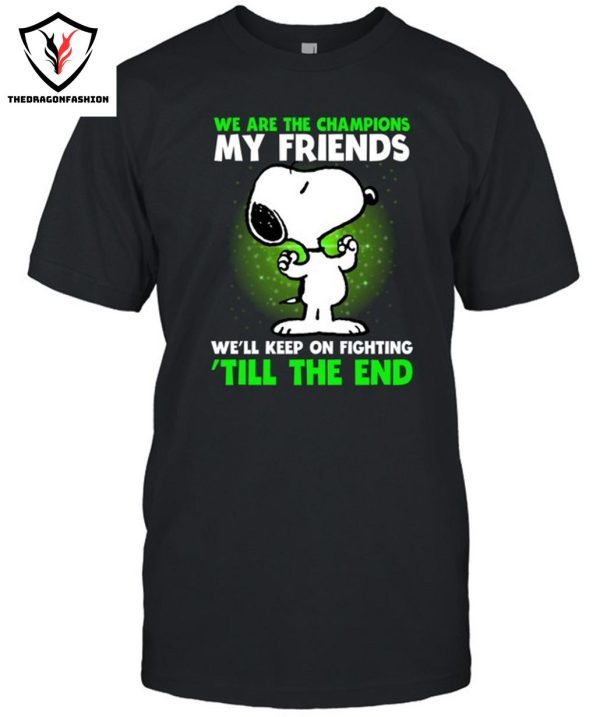 We Are The Champions My Friends We’ll Keep On Fighting Till The End T-Shirt