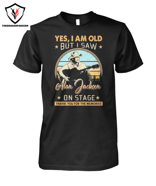 Yes I Am Old But I Saw Alan Jackson On Stage Thank You For The Memories T-Shirt