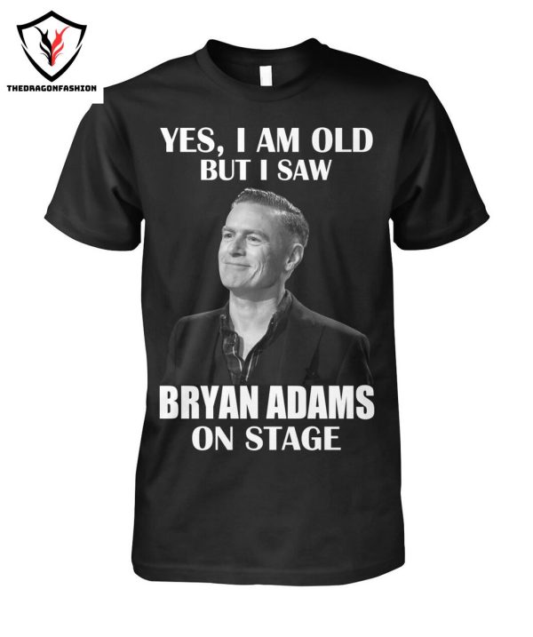 Yes I Am Old But I Saw Bryan Adams On Stage T-Shirt
