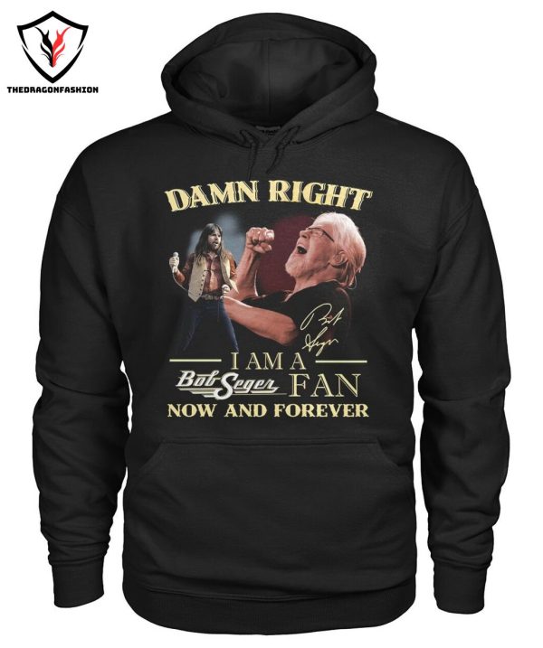 Damn Right I Am A Bob Seger Fan Now And Forever T-Shirt