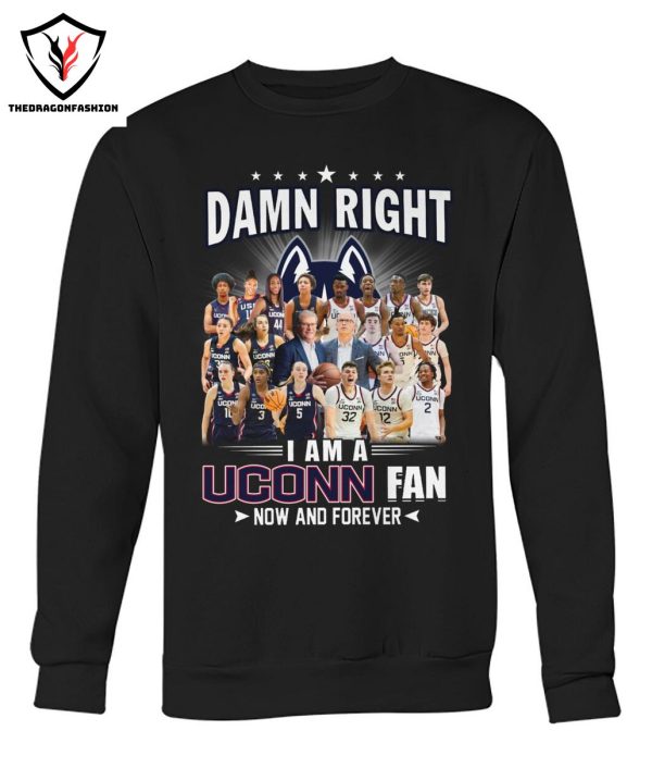 Damn Right I Am A UConn Huskies Fan Now And Forever T-Shirt