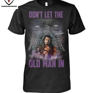 Dont Let The Old Man In Roman Reigns T-Shirt
