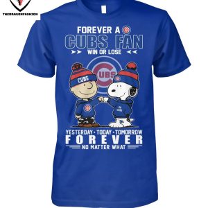 Forever A Chicago Cubs Fan Win Or Lose Yesterday – Today – Tomorrow Forever Not Matter What T-Shirt