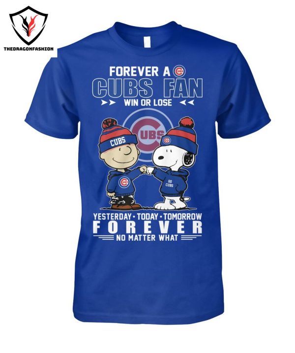 Forever A Chicago Cubs Fan Win Or Lose Yesterday – Today – Tomorrow Forever Not Matter What T-Shirt