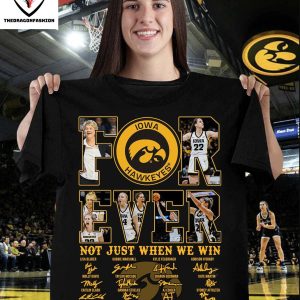 Forever Not Just When We Win Iowa Hawkeyes Signature T-Shirt
