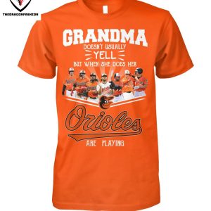 Grandma Doesnt Usually Yell But When She Does Her Baltimore Orioles Are Playing T-Shirt