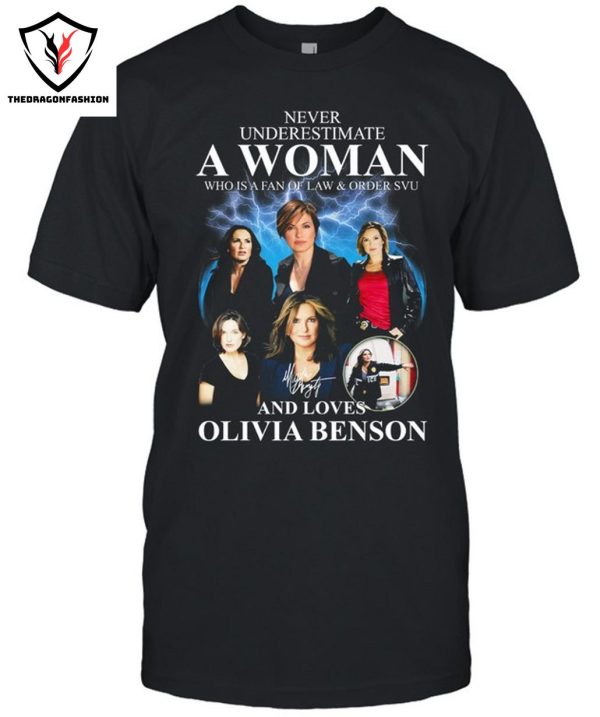 Never Underestimate A Woman Who Is A Fan Of Law & Order SVU And Loves Olivia Benson T-Shirt