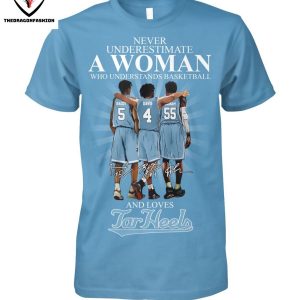 Never Underestimate A Woman Who Undersatand Basketball And Love North Carolina Tar Heels Signature T-Shirt