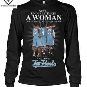 Never Underestimate A Woman Who Undersatand Basketball And Love North Carolina Tar Heels Signature T-Shirt