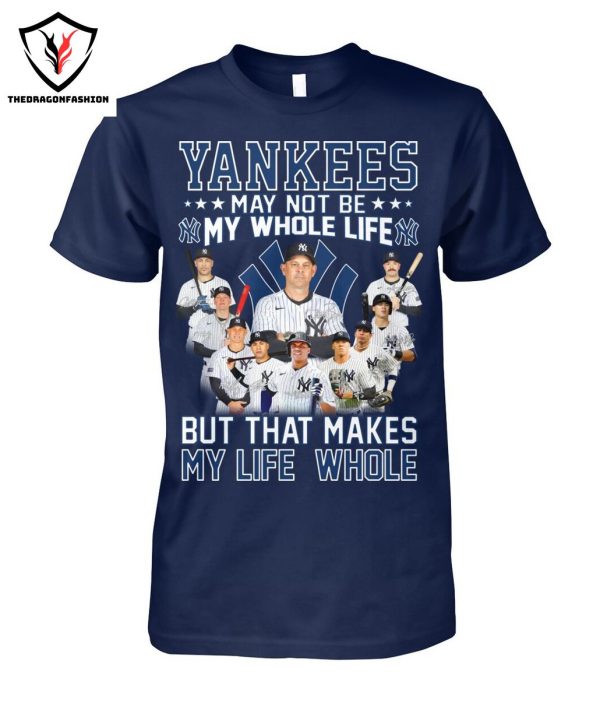 New York Yankees May Not Be My Whole Life But That Makes My Life Whole T-Shirt