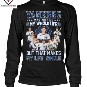 New York Yankees May Not Be My Whole Life But That Makes My Life Whole T-Shirt