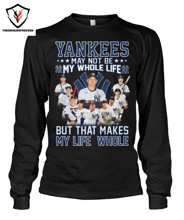 New York Yankees May Not Be My Whole Life But That Makes My Life Whole T-Shirt