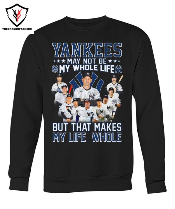 New York Yankees May Not Be My Whole Life But That Makes My Life Whole T-Shirt