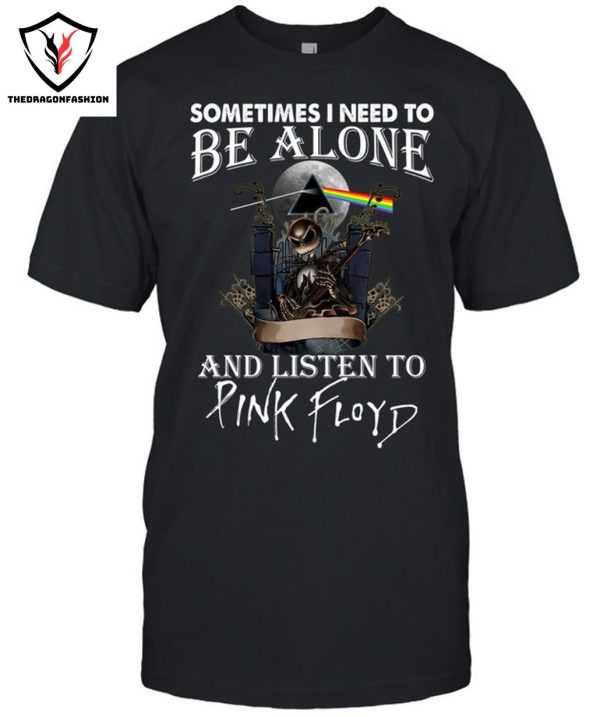 Sometimes I Need To Be Alone And Listen To Pink Floyd T-Shirt