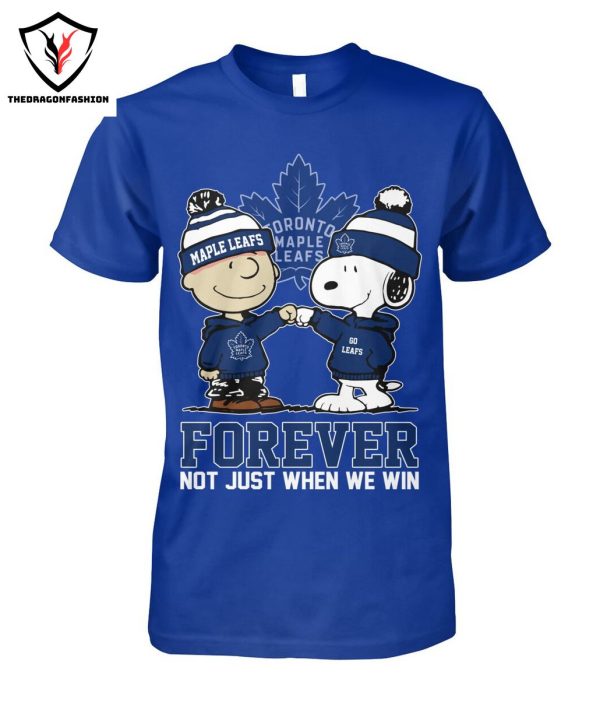 Toronto Maple Leafs Forever Not Just When We Win T-Shirt