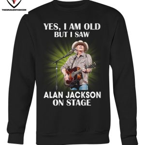 Yes I Am Old But I Saw Alan Jackson On Stage T-Shirt