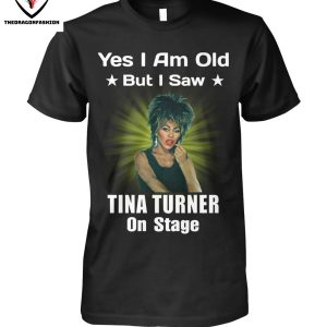 Yes I Am Old But I Saw Tina Turner On Stage T-Shirt
