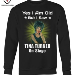 Yes I Am Old But I Saw Tina Turner On Stage T-Shirt