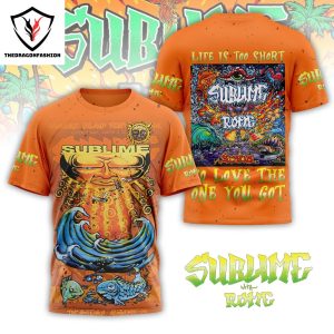 Sublime With Rome – Life Is Too Short So Love The One You Got 3D T-Shirt