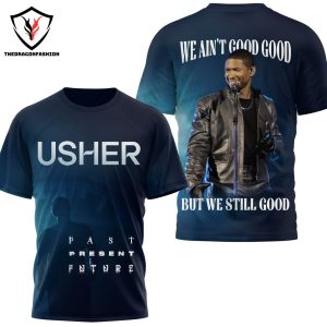 Usher We Aint Good Good But We Still Good 3D T-Shirt