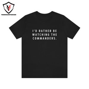 Id Rather Be Watching The Washington Commanders , I Love the Commanders T-Shirt