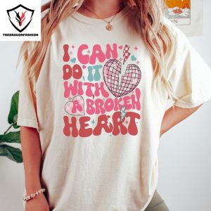 I Can Do It With A Broken Heart T-Shirt