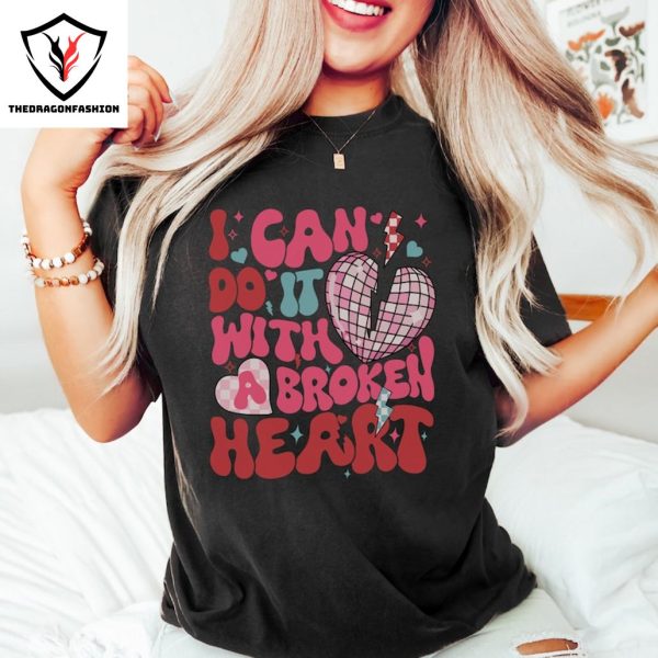 I Can Do It With A Broken Heart T-Shirt