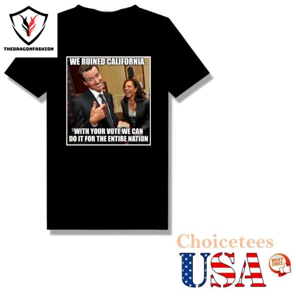 Kamala Harris We Ruined California With Your Vote We Can Do It For The Entire Nation Shirt