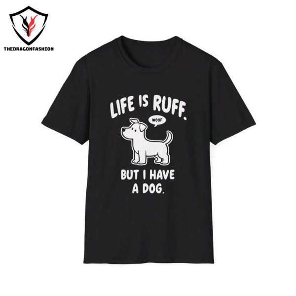 Life Is Ruff But I Have A Dog Funny National Dog Day T-Shirt