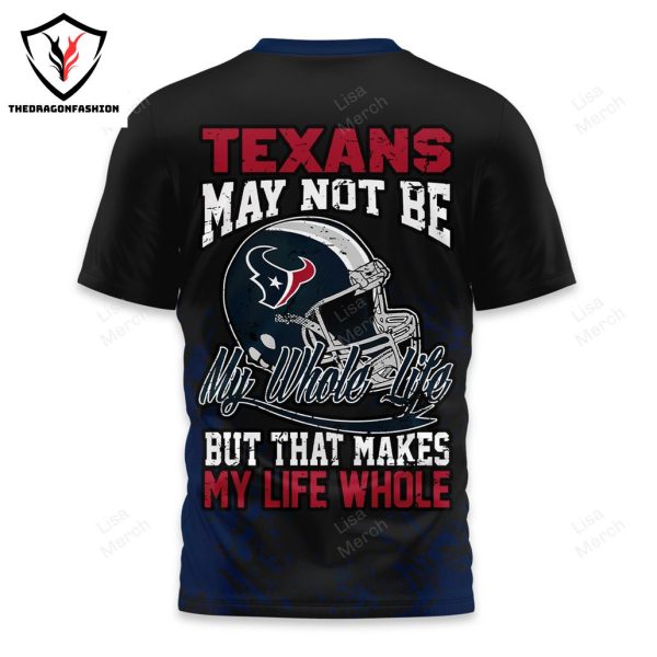 May Not Be My Whole Life But That Makes My Life Whole Houston Texans 3D T-Shirt