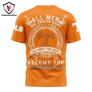 All Men Are Created Equal But Only The Best Become The Tennessee Volunteers Fan 3D T-Shirt