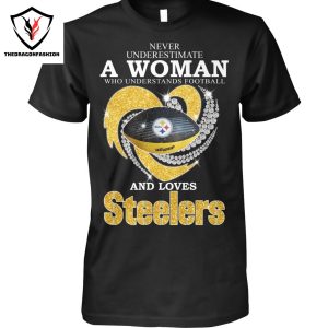 Never Underestimate A Woman Who Understands Football And Loves Pittsburgh Steelers Unisex T-Shirt