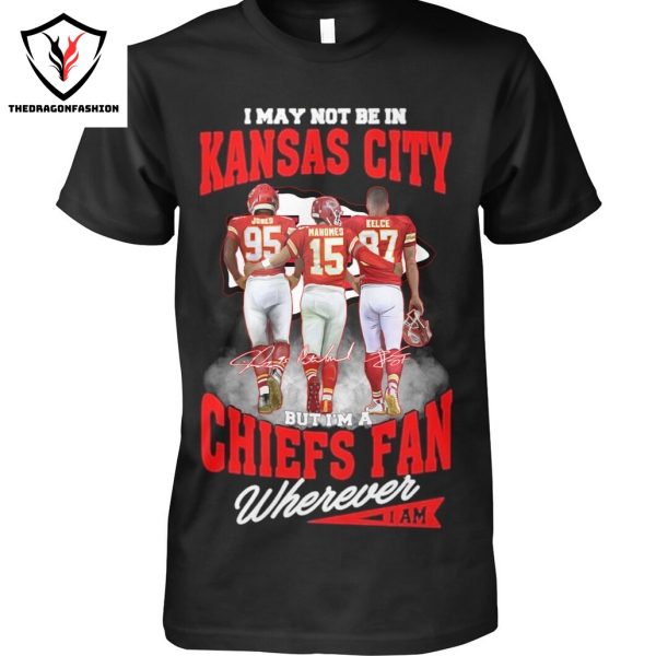 I May Not Be In Kansas City But Im A Kansas City Chiefs Fan Wherever Signature Unisex T-Shirt