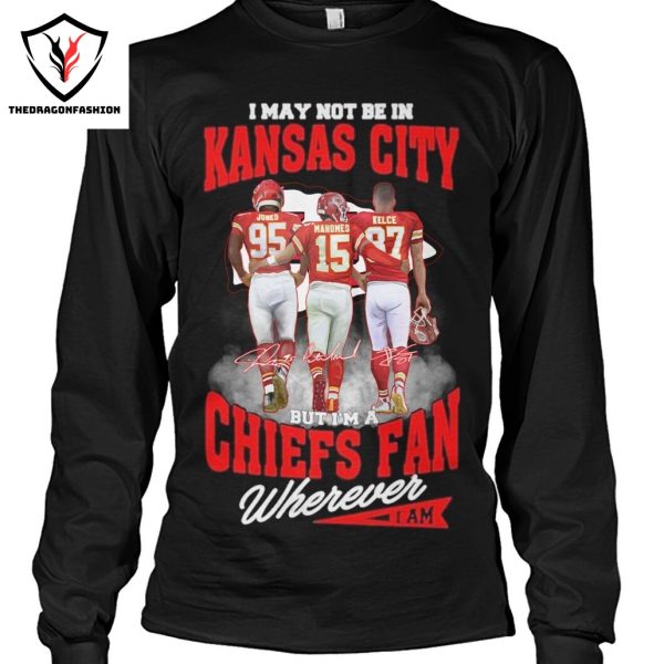 I May Not Be In Kansas City But Im A Kansas City Chiefs Fan Wherever Signature Unisex T-Shirt